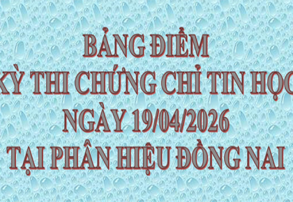 Bảng điểm kỳ thi Chứng chỉ Ứng dụng CNTT Cơ bản, ngày 19/04/2026 tại Phân hiệu Đồng Nai