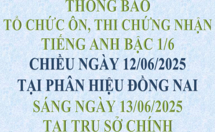 Thông báo, tổ chức ôn, thi chứng nhận Tiếng Anh bậc 1/6, chiều ngày 12/06/2025, tại phân hiệu Đồng Nai; sáng ngày 13/06/2025, tại Trụ sở chính