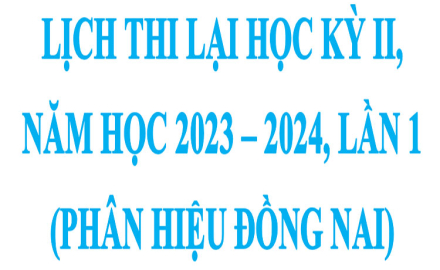 Lịch thi lại học kỳ 2, năm học 2023 – 2024 lần 1 (Phân hiệu Đồng Nai)