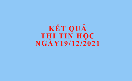 Điểm thi chứng chỉ ứng dụng CNTT Cơ bản, nâng cao ngày 19/12/2021