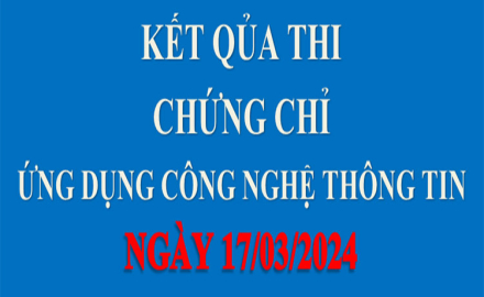 Kết quả thi Chứng chỉ Ứng dụng Công nghệ Thông tin, ngày 17/03/2024