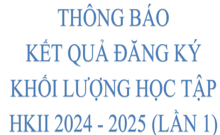 Thông báo kết quả đăng ký khối lượng học tập HKII 2024-2025 (lần 1)