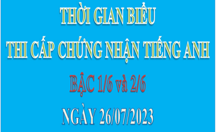 Thời gian biểu thi cấp chứng nhận tiếng Anh bậc 1/6 và 2/6, ngày 26/07/2023